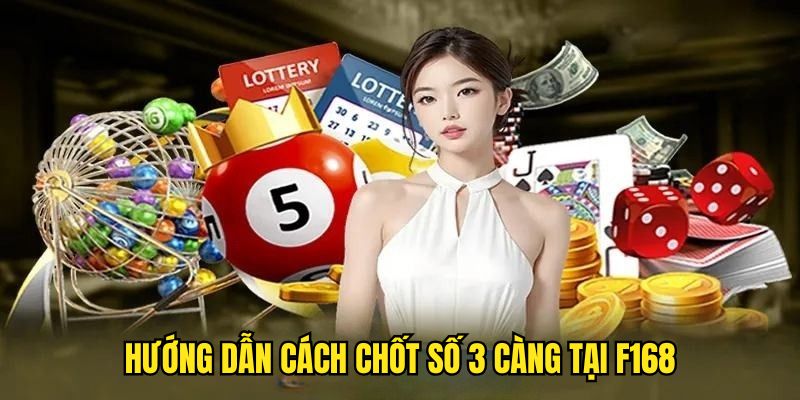 Cụ thể những phương thức chốt xổ số 3 càng tại F168