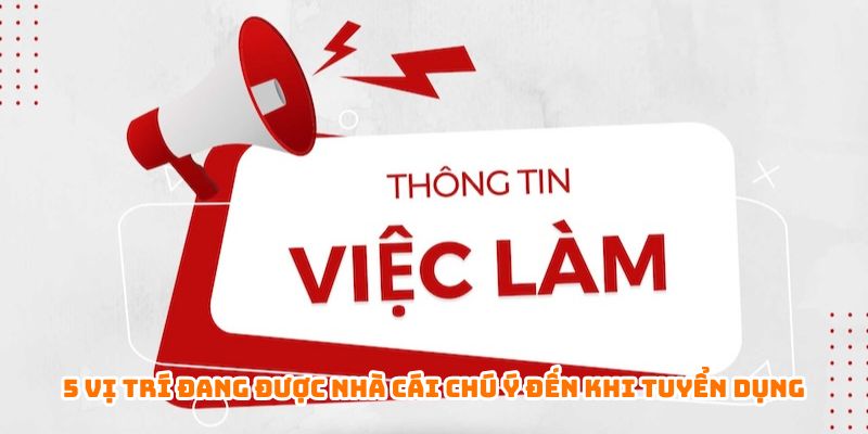 5 vị trí đang được nhà tuyển dụng F168 chú ý đến khi tuyển dụng